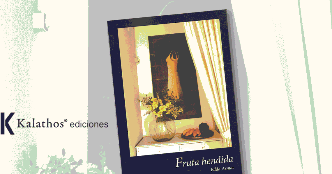 «Fruta Hendida», el más reciente poemario de Edda Armas, publicado por Kalathos. 