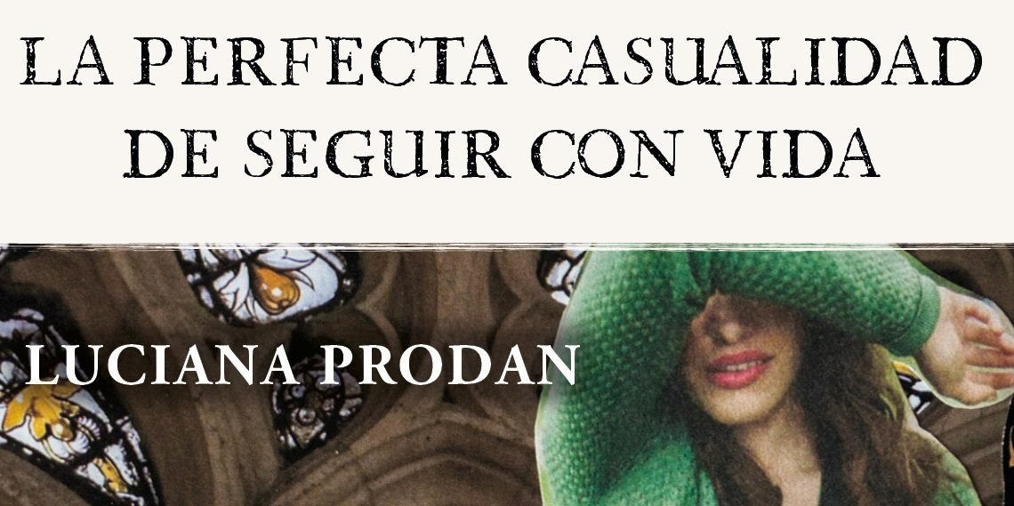 «La perfecta casualidad de seguir con vida». Por Luciana Prodan