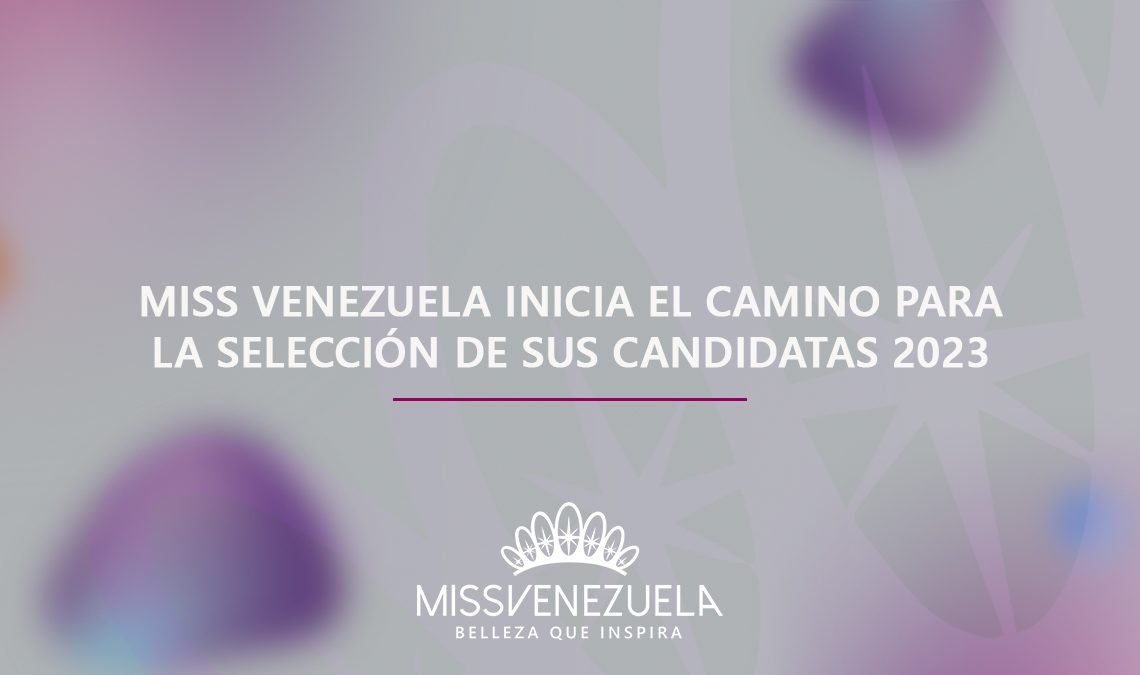 Miss Venezuela inicia el camino para la selección de sus candidatas 2023